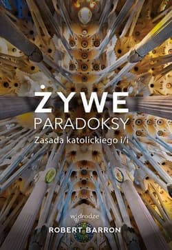 Żywe paradoksy Zasada katolickiego i/i - Robert Barron
