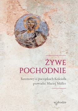 Żywe pochodnie Rozmowy o narodzinach Kościoła - Muller Maciej