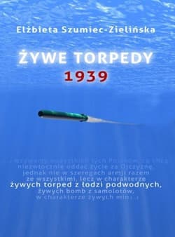 Żywe torpedy. 1939 - Elżbieta Szumiec-Zielińska