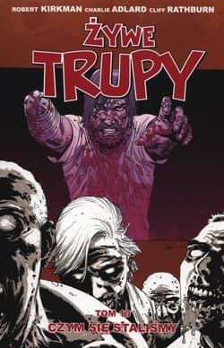 Żywe trupy Tom 10 Czym się staliśmy - Kirkman Robert, Adlard Charlie