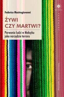 Żywi czy martwi? Porwania ludzi w Meksyku jako narzędzie terroru