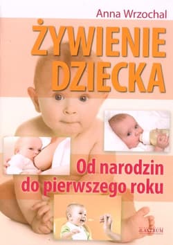 Żywienie dziecka Od narodzin do pierwszego roku - Anna Wrzochal