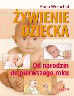 Żywienie dziecka Od narodzin do pierwszego roku - Anna Wrzochal