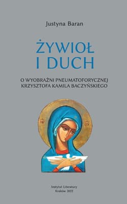 Żywioł i duch O wyobraźni pneumatoforycznej Krzysztofa Kamila Baczyńskiego - Justyna Baran