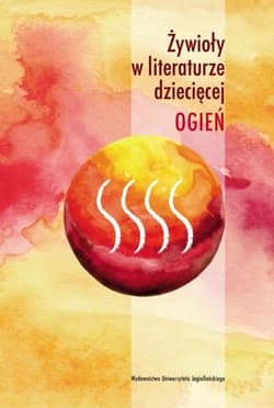 Żywioły w literaturze dziecięcej Ogień - Opracowanie Zbiorowe