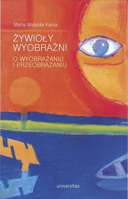 Żywioły wyobraźni O wyobrażaniu i przeobrażaniu