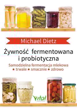 Żywność fermentowana i probiotyczna Samodzielna fermentacja mlekowa: trwale, smacznie i zdrowo - Michael Dietz