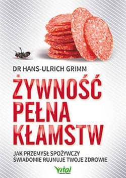 Żywność pełna kłamstw Jak przemysł spożywczy świadomie rujnuje Twoje zdrowie - Grimm Hans-Ulrich