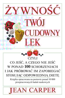 Żywność twój cudowny lek czyli co jeść a czego nie jeść w ponad 100 schorzeniach i jak próbować im zapobiegać stosując odpowiednią dietę