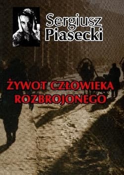 Żywot człowieka rozbrojonego - Sergiusz Piasecki