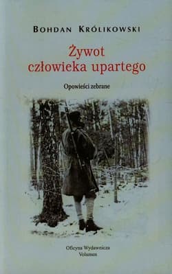 Żywot człowieka upartego Opowieści zebrane - Bohdan Królikowski