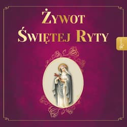 Żywot Świętej Ryty. Patronka rzeczy nadzwyczajnych - audiobook - ks. Zygmunt
