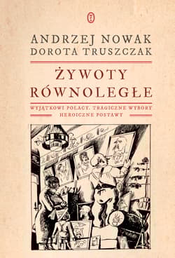 Żywoty równoległe Wyjątkowi Polacy, tragiczne wybory, heroiczne postawy - Andrzej Nowak, Truszczak Dorota