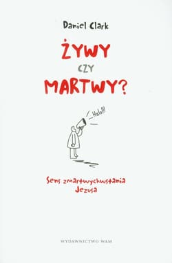 Żywy czy martwy? Sens zmartwychwstania Jezusa