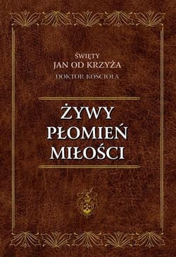 Żywy Płomień Miłości - Św. Jan od Krzyża