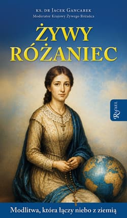 Żywy Różaniec. Modlitwa, który łączy niebo z ziemią - Jacek Gancarek