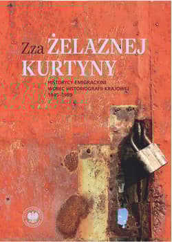 Zza żelaznej kurtyny Historycy emigracyjni wobec historiografii krajowej (1945–1989) - Rafał Stobiecki