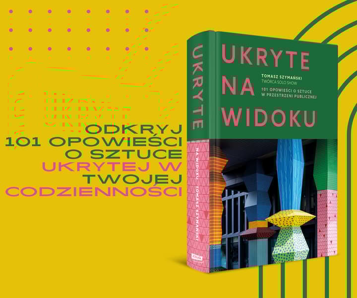 Ukryte na widoku. 101 opowieści o sztuce w przestrzeni publicznej - Tomasz Szymański
