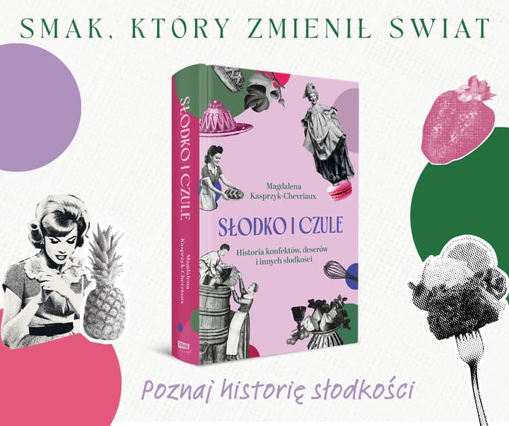 Słodko i czule. Historia konfektów, deserów i innych słodkości - Magdalena Kasprzyk-Chevriaux