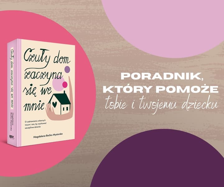 Czuły dom zaczyna się we mnie. O uzdrawianiu własnych traum i ran, by wychować szczęśliwe dziecko - Magdalena Boćko-Mysiorska